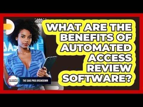 What Are The Benefits Of Automated Access Review Software?