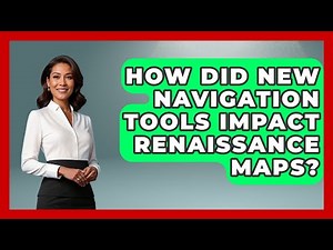 How Did New Navigation Tools Impact Renaissance Maps? - Europe Through the Ages