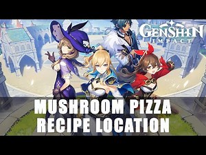Genshin Impact: Mushroom Pizza Recipe Location