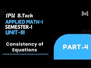 CONSISTENCY OF EQUATIONS | B.Tech. | Semester-I | Unit-3 | Part-4 | IPU
