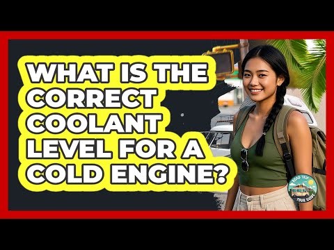 What Is The Correct Coolant Level For A Cold Engine?