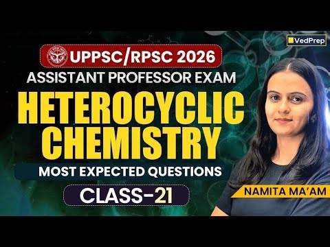 Heterocyclic Chemistry | Most Expected Questions –Class 21 |UPPSC/RPSC 2026 Assistant Professor Exam