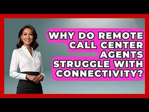 Why Do Remote Call Center Agents Struggle With Connectivity? - Call Center Pro Strategies