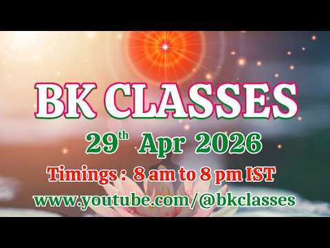BK Classes - 29/4/2026 (Wednesday 8 am to 8 pm IST)