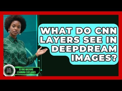 What Do CNN Layers See In DeepDream Images? - AI and Machine Learning Explained
