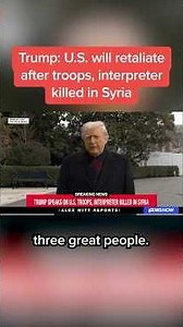 Trump: U.S. will retaliate after troops, interpreter killed in Syria