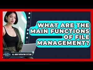 What Are the Main Functions of File Management? | All About Operating Systems News