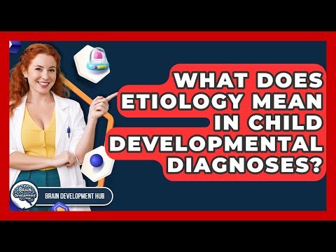 What Does Etiology Mean In Child Developmental Diagnoses? - Brain Development Hub