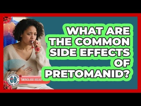 What Are The Common Side Effects Of Pretomanid? - Tuberculosis Disease Guide
