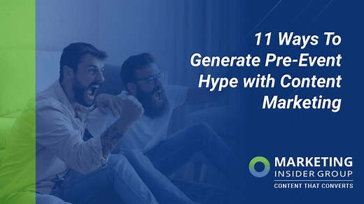 11 Ways to Generate Pre-Event Hype with Content Marketing - Marketing Insider Group
