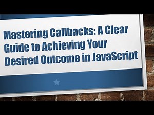 Mastering Callbacks: A Clear Guide to Achieving Your Desired Outcome in JavaScript