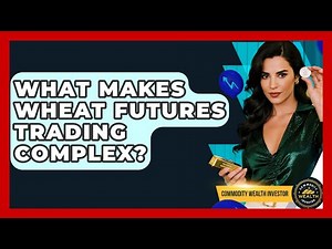 What Makes Wheat Futures Trading Complex? - Commodity Wealth Investor
