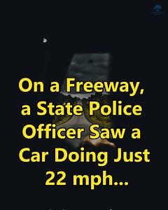 On a freeway, a state police officer saw a car doing just 22 mph... | Lessons Taught By Life