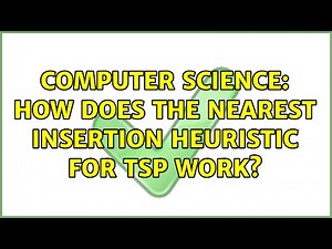 Computer Science: How does the nearest insertion heuristic for TSP work?