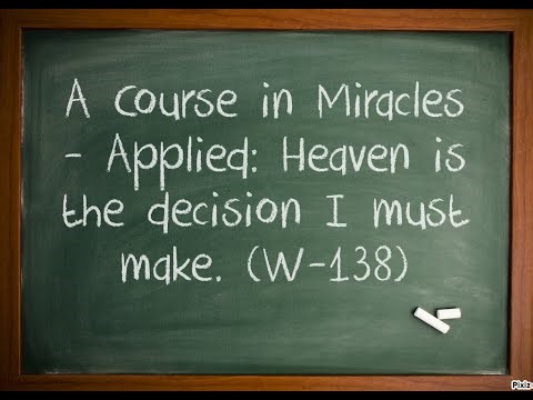 A Course in Miracles - Applied: "Heaven is the decision I must make." (W-138)