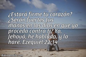 Explicación Ezequiel 22:14. '¿Estará firme tu corazón? ¿Serán fuertes tus manos en los días en que yo proceda contra ti? Yo, Jehová, he hablado, y lo haré.' - BibliaBendita