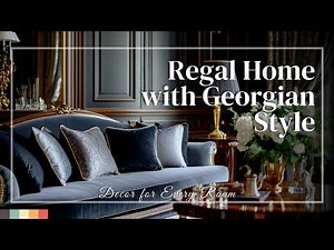 Create a Regal Home with Georgian Style Decor for Every Room