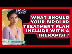 What Should Your Bipolar Treatment Plan Include With A Therapist? - Bipolar Wellness Guide