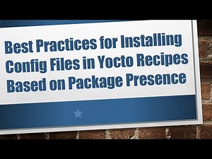 Best Practices for Installing Config Files in Yocto Recipes Based on Package Presence