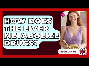 How Does The Liver Metabolize Drugs? - Liver Health Hub