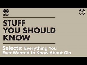 Selects: Everything You Ever Wanted to Know About Gin | STUFF YOU SHOULD KNOW