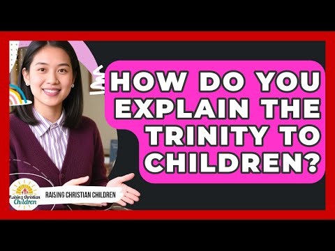 How Do You Explain The Trinity To Children? - Raising Christian Children