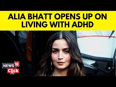 Actress Alia Bhatt Opens Up About Having Anxiety, Being ‘High On ADHD Spectrum’ | N18V | News18