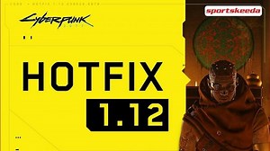 Cyberpunk 2077 hotfix 1.12 aimed at fixing vulnerability issues
