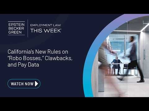 Employment Law This Week® - California’s New Rules on “Robo Bosses,” Clawbacks, and Pay Data