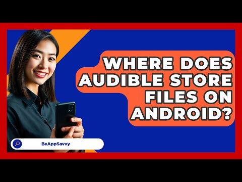 Where Does Audible Store Files On Android? - Be App Savvy