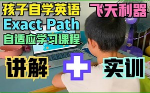 孩子学英语的飞天利器Exact Path英语自适应学习课程-讲解加实训 孩子学英语的飞天利器Exact Path英语自适应学习课程-讲解加实训你为孩子不爱学习