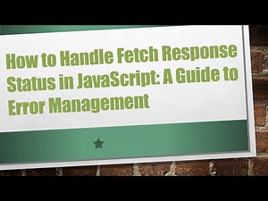 How to Handle Fetch Response Status in JavaScript: A Guide to Error Management