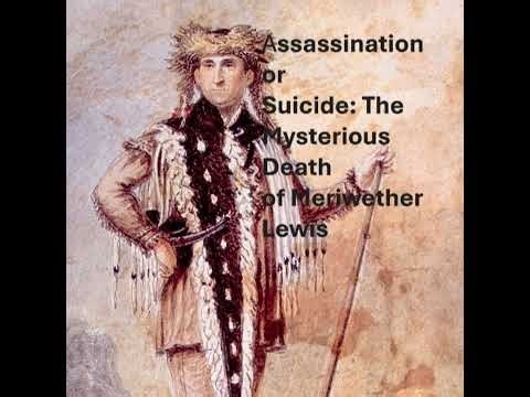 Assassination or Suicide: The Mysterious Death of Meriwether Lewis