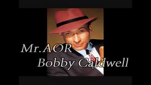 【大人のBGM】 ～ミスターAOR～ ボビー・コールドウェル