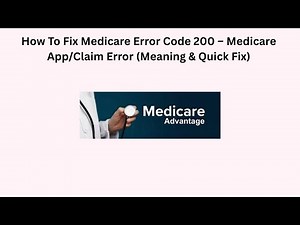 How To Fix Medicare Error Code 200 – Medicare App/Claim Error (Meaning & Quick Fix)