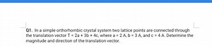 Q1. In a simple orthorhombic crystal system two lattice points ... | Filo