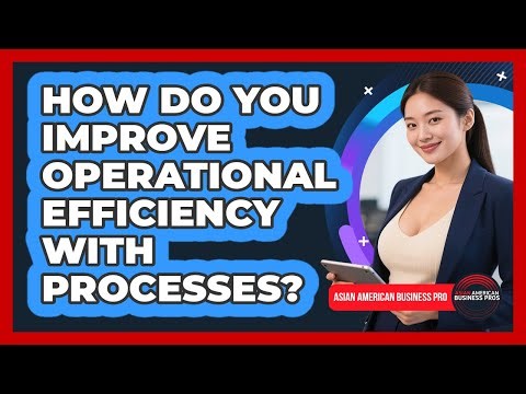 How Do You Improve Operational Efficiency With Processes?