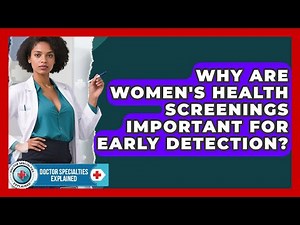 Why Are Women's Health Screenings Important For Early Detection? - Doctor Specialties Explained