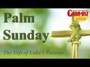 Palm Sunday | The Gift of Luke's Passion | Lk 22:14--23:56 | Sunday Sermon