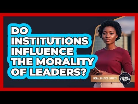 Do Institutions Influence The Morality Of Leaders?