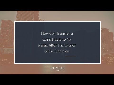 How do I Transfer a Car's Title Into My Name After The Owner of the Car Dies.