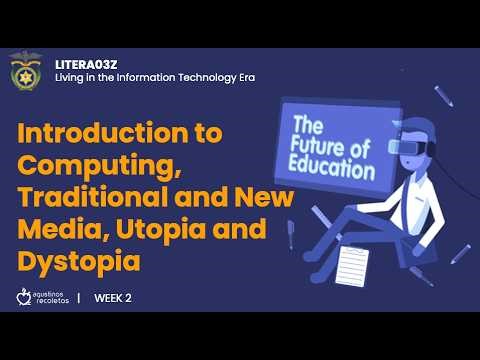 Introduction to Computing, Traditional and New Media, Utopia and Dystopia