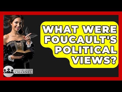 What Were Foucault's Political Views? - History Icons Channel
