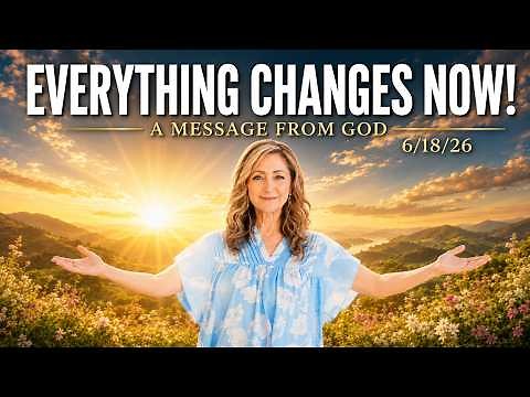 EVERYTHING CHANGES NOW! - A MESSAGE FROM GOD - 6/18/26