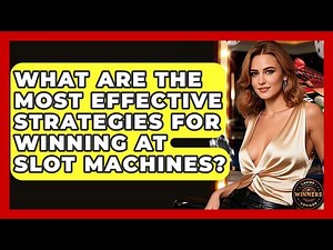 What Are the Most Effective Strategies for Winning at Slot Machines? | Casino Winners Advisor