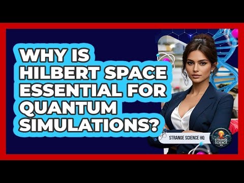 Why Is Hilbert Space Essential For Quantum Simulations? - Strange Science HQ