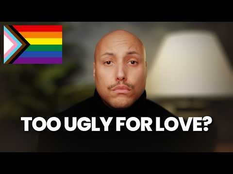 Gay Men: What If You’re Too Ugly for Love?