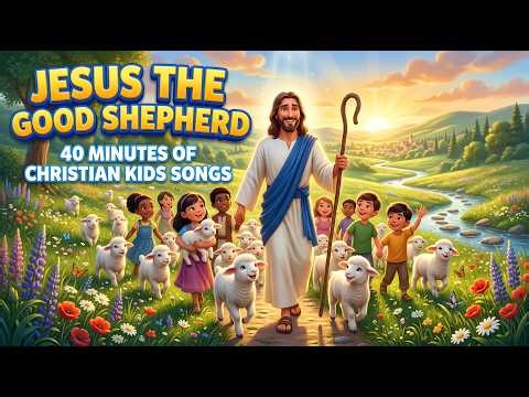 Jesus the Good Shepherd 🐑 | 40-Minute Christian Kids Worship Songs | Bible Songs for Children