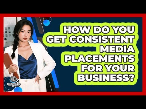 How Do You Get Consistent Media Placements For Your Business? - BusinessGuide360.com