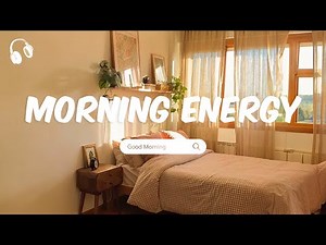 Morning Energy ☀️ Upbeat songs to wake you up and start your day right